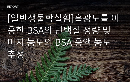 [일반생물학실험]흡광도를 이용한 BSA의 단백질 정량 및 미지 농도의 BSA 용액 농도 추정