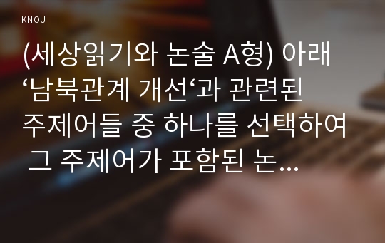 (세상읽기와 논술 A형) 아래 ‘남북관계 개선‘과 관련된 주제어들 중 하나를 선택하여 그 주제어가 포함된 논술제목을 스스로 정해 지시사항에 따라 논술하시오- 북한과 동북아지역의 안보와 관련한 나의 생각