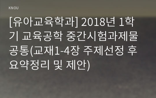 [유아교육학과] 2018년 1학기 교육공학 중간시험과제물 공통(교재1-4장 주제선정 후 요약정리 및 제안)