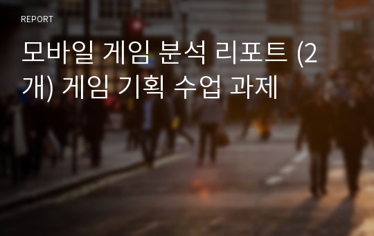 모바일 게임 분석 리포트 (2개) 게임 기획 수업 과제