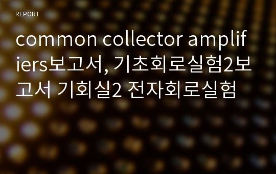 common collector amplifiers보고서, 기초회로실험2보고서 기회실2 전자회로실험