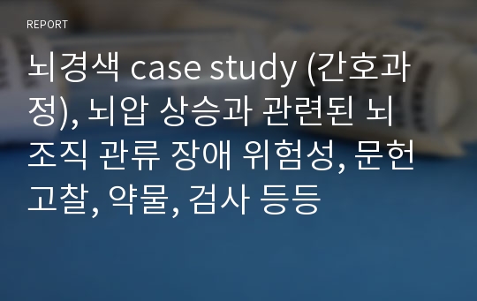 뇌경색 case study (간호과정), 뇌압 상승과 관련된 뇌 조직 관류 장애 위험성, 문헌고찰, 약물, 검사 등등