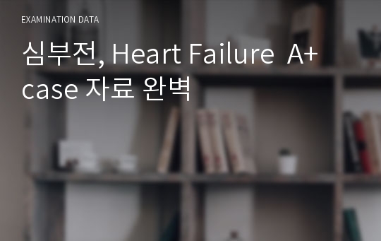 심부전, Heart Failure  A+ case 자료 완벽