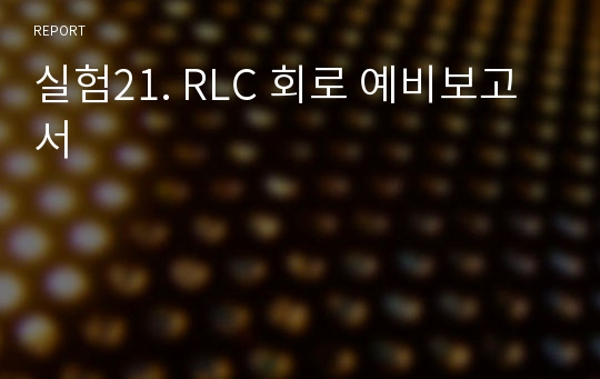 실험21. RLC 회로 예비보고서