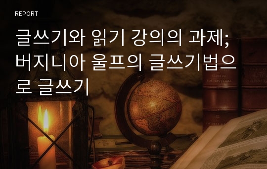 글쓰기와 읽기 강의의 과제;버지니아 울프의 글쓰기법으로 글쓰기