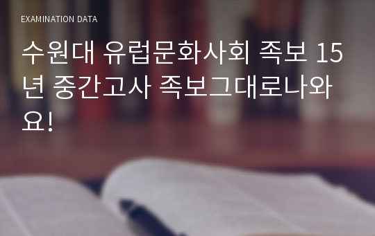 수원대 유럽문화사회 족보 15년 중간고사 족보그대로나와요!