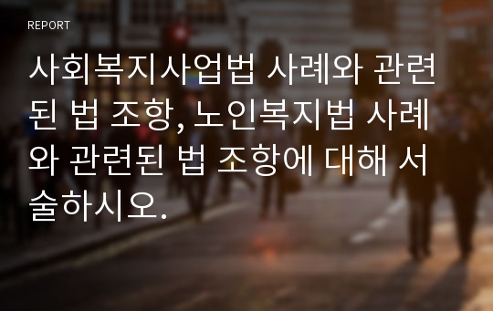 사회복지사업법 사례와 관련된 법 조항, 노인복지법 사례와 관련된 법 조항에 대해 서술하시오.