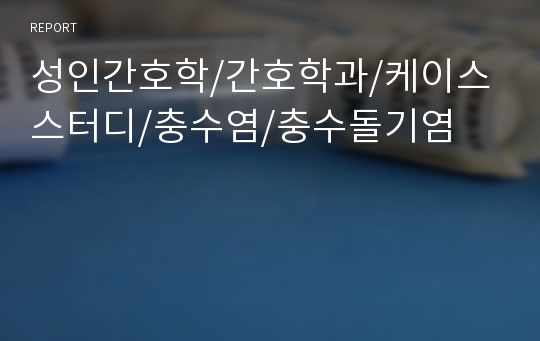 성인간호학/간호학과/케이스스터디/충수염/충수돌기염