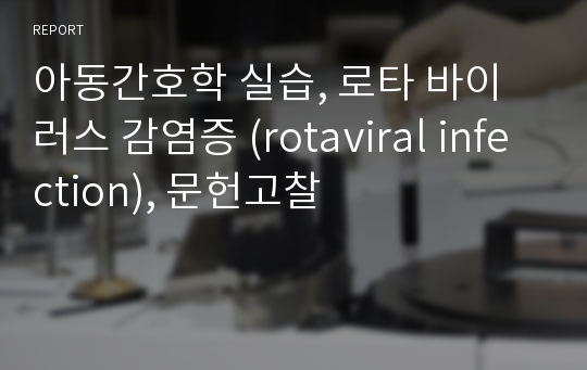 아동간호학 실습, 로타 바이러스 감염증 (rotaviral infection), 문헌고찰