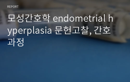 모성간호학 endometrial hyperplasia 문헌고찰, 간호과정