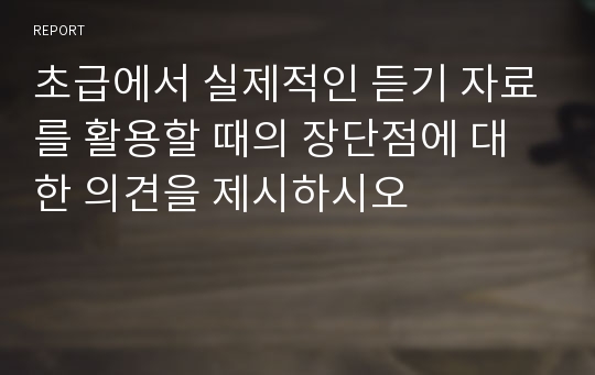 초급에서 실제적인 듣기 자료를 활용할 때의 장단점에 대한 의견을 제시하시오