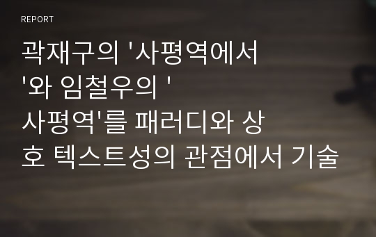 곽재구의 &#039;사평역에서&#039;와 임철우의 &#039;사평역&#039;를 패러디와 상호 텍스트성의 관점에서 기술