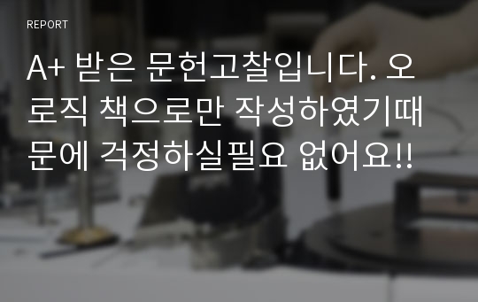 A+ 받은 문헌고찰입니다. 오로직 책으로만 작성하였기때문에 걱정하실필요 없어요!!