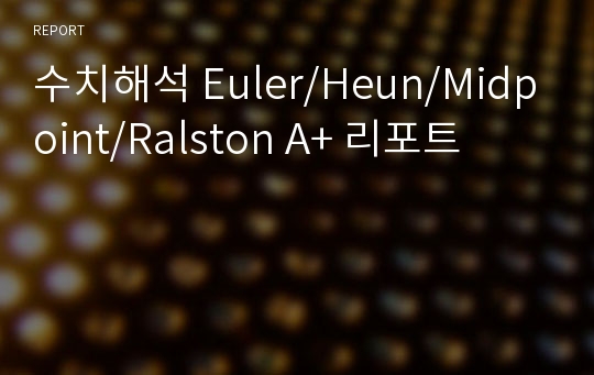 한국항공대학교_수치해석 Euler/Heun/Midpoint/Ralston A+ 리포트