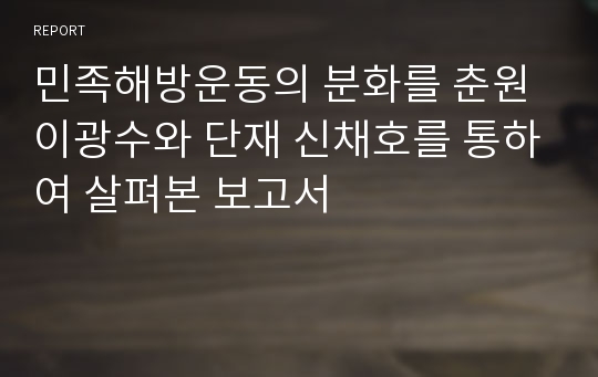 민족해방운동의 분화를 춘원 이광수와 단재 신채호를 통하여 살펴본 보고서
