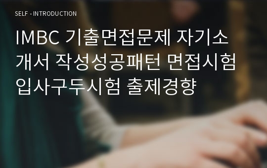 IMBC 기출면접문제 자기소개서 작성성공패턴 면접시험 입사구두시험 출제경향