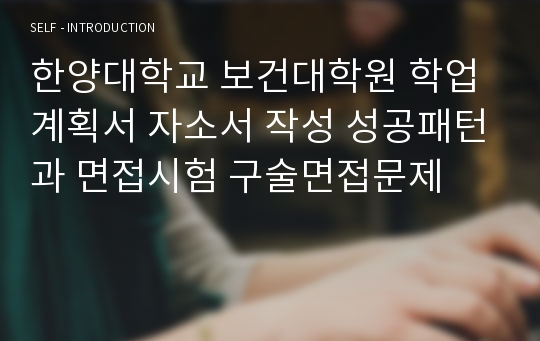 한양대학교 보건대학원 학업계획서 자소서 작성 성공패턴과 면접시험 구술면접문제