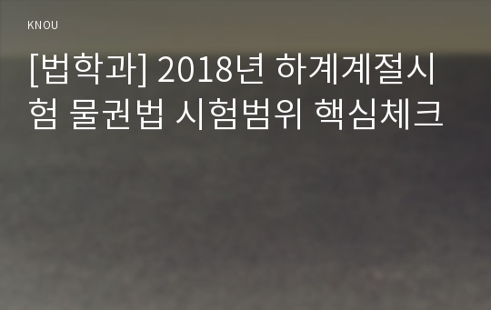 [법학과] 2018년 하계계절시험 물권법 시험범위 핵심체크