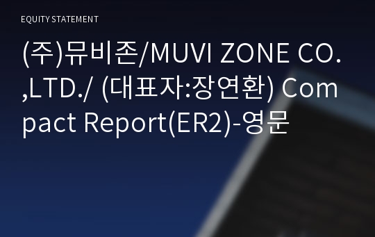 (주)뮤비존/MUVI ZONE CO.,LTD./ Compact Report(ER2)-영문