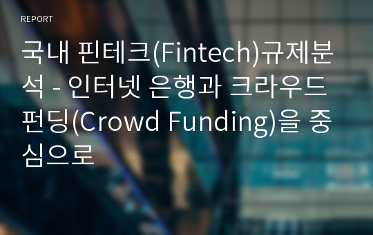 국내 핀테크(Fintech)규제분석 - 인터넷 은행과 크라우드펀딩(Crowd Funding)을 중심으로