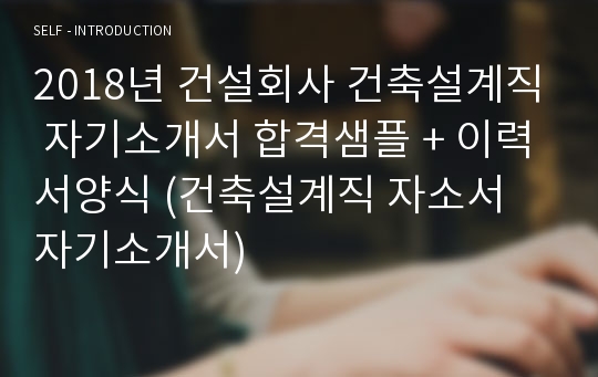 건설회사 건축설계직 자기소개서 합격예문 + 이력서양식 (이력서 전문에디터 엄선 건축설계직 자소서 자기소개서/지원동기 잘쓴예시)