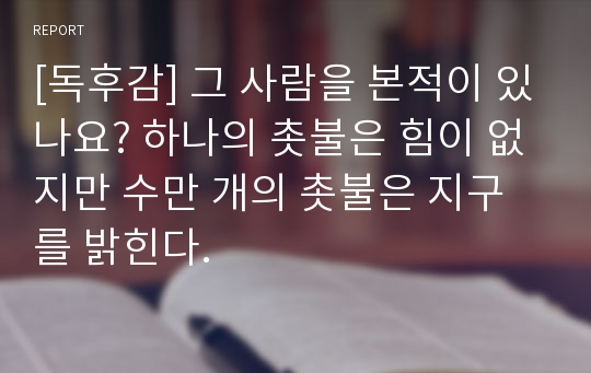 [독후감] 그 사람을 본적이 있나요? 하나의 촛불은 힘이 없지만 수만 개의 촛불은 지구를 밝힌다.