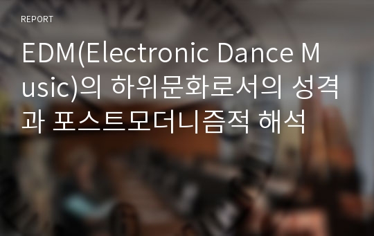 EDM(Electronic Dance Music)의 하위문화로서의 성격과 포스트모더니즘적 해석