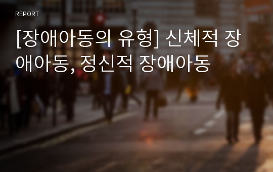 [장애아동의 유형] 신체적 장애아동, 정신적 장애아동