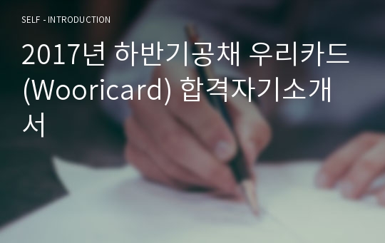 2017년 하반기공채 우리카드(Wooricard) 합격자기소개서