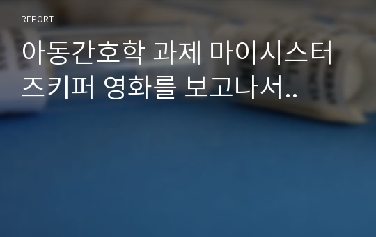 아동간호학 과제 마이시스터즈키퍼 영화를 보고나서..