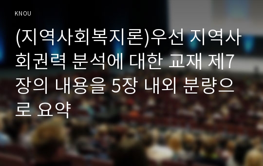 (지역사회복지론)우선 지역사회권력 분석에 대한 교재 제7장의 내용을 5장 내외 분량으로 요약