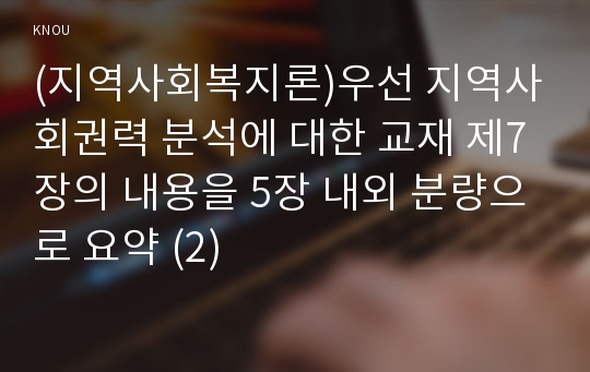 (지역사회복지론)우선 지역사회권력 분석에 대한 교재 제7장의 내용을 5장 내외 분량으로 요약 (2)