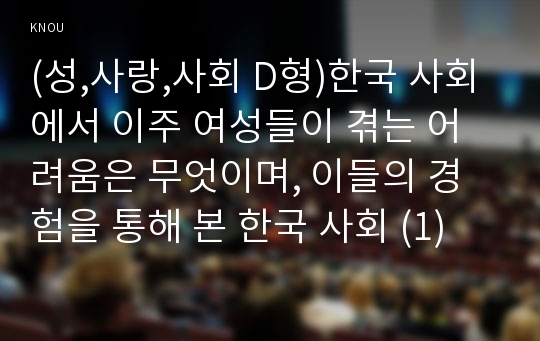 (성,사랑,사회 D형)한국 사회에서 이주 여성들이 겪는 어려움은 무엇이며, 이들의 경험을 통해 본 한국 사회 (1)