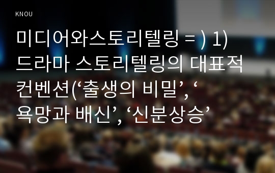 미디어와스토리텔링 = ) 1) 드라마 스토리텔링의 대표적 컨벤션(‘출생의 비밀’, ‘욕망과 배신’, ‘신분상승’ 등)을 모티브로 한 한국 TV드라마 2-3편 (강의와 교재에서 다루지 않은, 2018년 방영된 드라마)을 선정