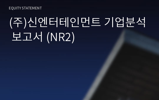 (주)신엔터테인먼트 기업분석 보고서 (NR2)