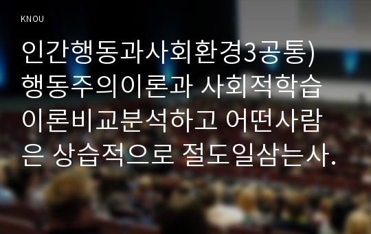 인간행동과사회환경3공통) 행동주의이론과 사회적학습이론비교분석하고 어떤사람은 상습적으로 절도일삼는사람이 되었는지설명하고 치료 혹은 해결방안구체적으로 제시0K