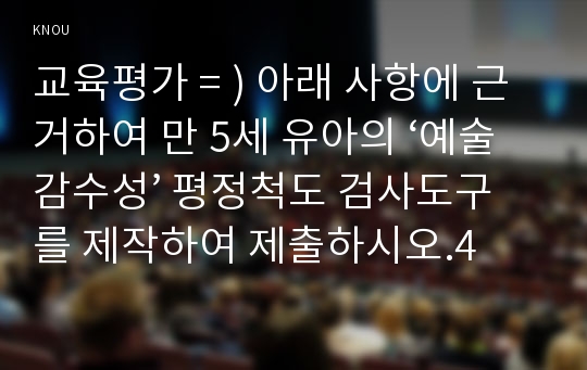 교육평가 = ) 아래 사항에 근거하여 만 5세 유아의 ‘예술감수성’ 평정척도 검사도구를 제작하여 제출하시오.4