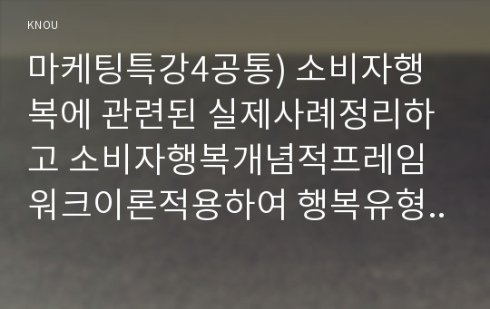 마케팅특강4공통) 나는행복한소비자라는 주제로 실제본인겪은 행복했던 소비경험을 수필형식으로 작성하고 소비자와 기업에게 시사점을 제안하시오0k  경영학과 마케팅특강4공통