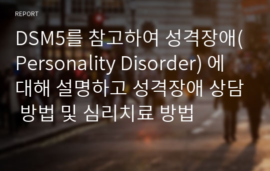 DSM5를 참고하여 성격장애(Personality Disorder) 에 대해 설명하고 성격장애 상담 방법 및 심리치료 방법