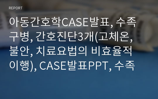 아동간호학CASE발표, 수족구병, 간호진단3개(고체온, 불안, 치료요법의 비효율적 이행), CASE발표PPT, 수족구병PPT