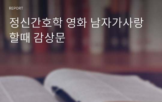 정신간호학 영화 남자가사랑할때 감상문