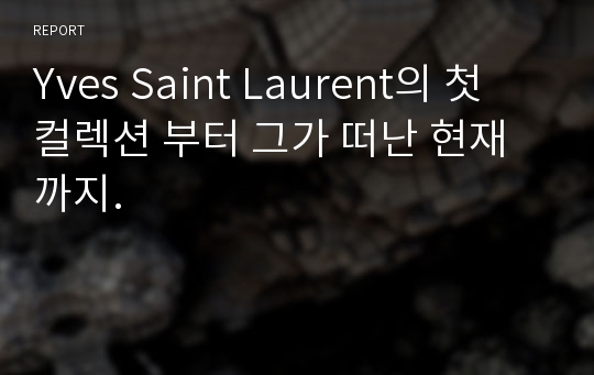 Yves Saint Laurent의 첫 컬렉션 부터 그가 떠난 현재 까지.