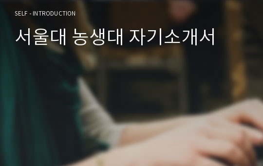 『대입합격전략보고서』서울대 농생대 자기소개서