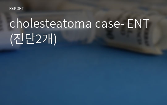 cholesteatoma case- ENT(진단2개)