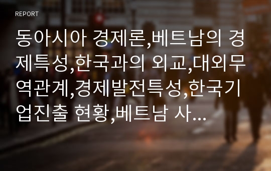 동아시아 경제론,베트남의 경제특성,한국과의 외교,대외무역관계,경제발전특성,한국기업진출 현황,베트남 사회주의,베트남 정치사회동향