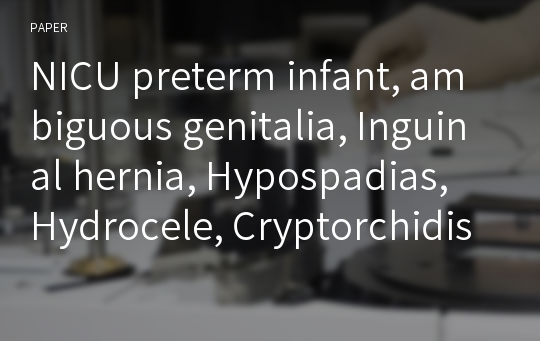 NICU preterm infant, ambiguous genitalia, Inguinal hernia, Hypospadias, Hydrocele, Cryptorchidism