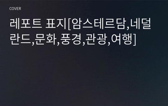 레포트 표지[암스테르담,네덜란드,문화,풍경,관광,여행]