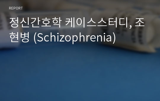 정신간호학 케이스스터디, 조현병 (Schizophrenia)