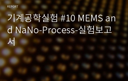 기계공학실험 #10 MEMS and NaNo-Process-실험보고서