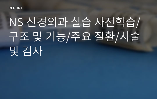 NS 신경외과 실습 사전학습/구조 및 기능/주요 질환/시술 및 검사